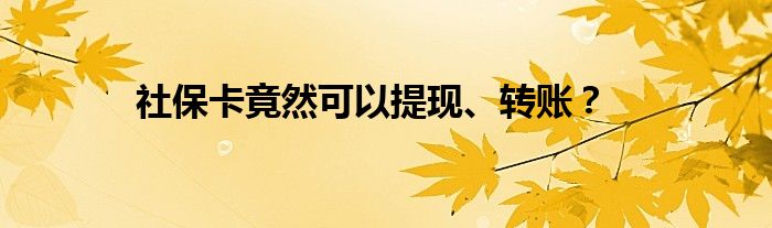 社保卡竟然可以提现、转账？