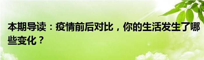 本期导读：疫情前后对比，你的生活发生了哪些变化？