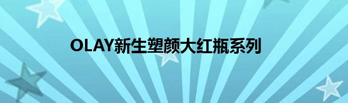 OLAY新生塑颜大红瓶系列