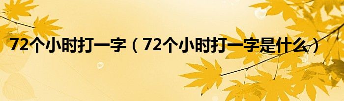 72个小时打一字（72个小时打一字是什么）