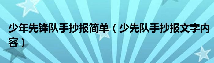 少年先锋队手抄报简单（少先队手抄报文字内容）