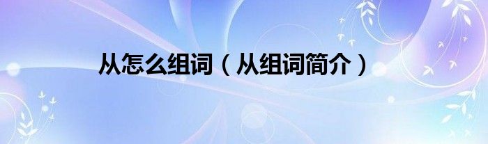 从怎么组词（从组词简介）