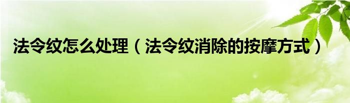 法令纹怎么处理（法令纹消除的按摩方式）