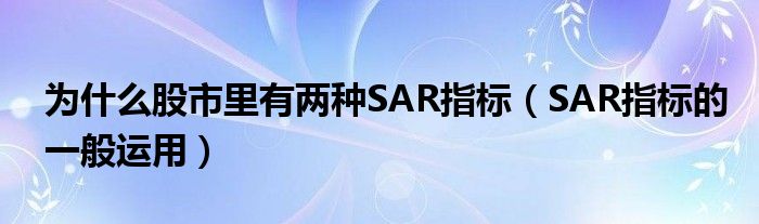 为什么股市里有两种SAR指标（SAR指标的一般运用）