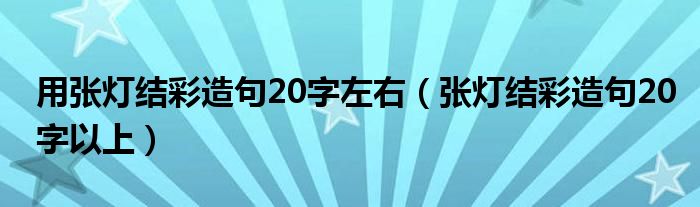 用张灯结彩造句20字左右（张灯结彩造句20字以上）