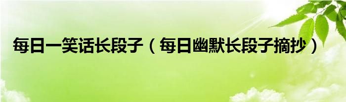 每日一笑话长段子（每日幽默长段子摘抄）