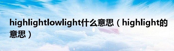 highlightlowlight什么意思（highlight的意思）