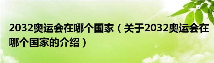 2032奥运会在哪个国家（关于2032奥运会在哪个国家的介绍）