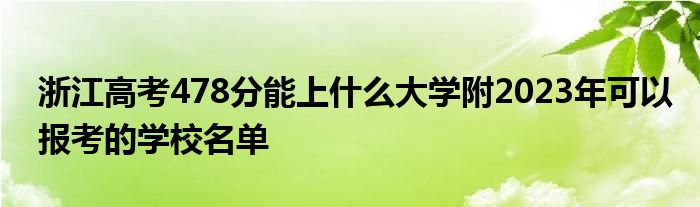 浙江高考478分能上什么大学附2023年可以报考的学校名单