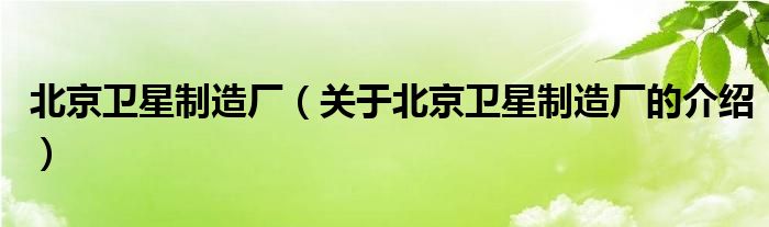 北京卫星制造厂（关于北京卫星制造厂的介绍）