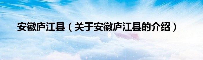 安徽庐江县（关于安徽庐江县的介绍）