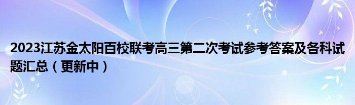 2023江苏金太阳百校联考高三第二次考试参考答案及各科试题汇总（更新中）