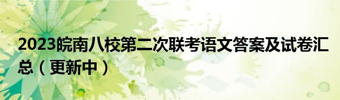 2023皖南八校第二次联考语文答案及试卷汇总（更新中）