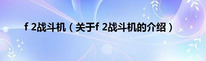 f 2战斗机（关于f 2战斗机的介绍）