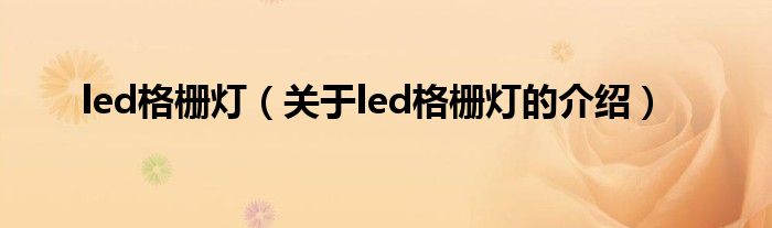 led格栅灯（关于led格栅灯的介绍）