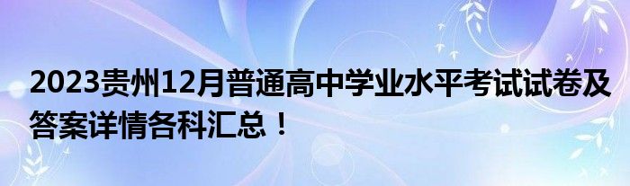 2023贵州12月普通高中学业水平考试试卷及答案详情各科汇总！