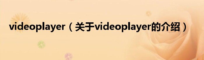 videoplayer（关于videoplayer的介绍）