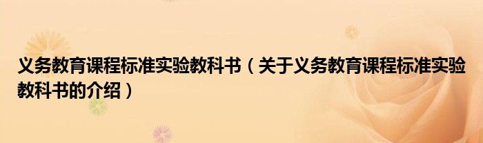 义务教育课程标准实验教科书（关于义务教育课程标准实验教科书的介绍）