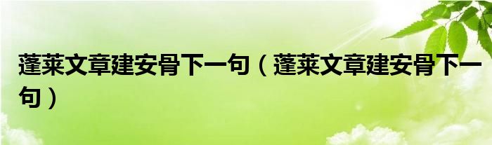 蓬莱文章建安骨下一句（蓬莱文章建安骨下一句）