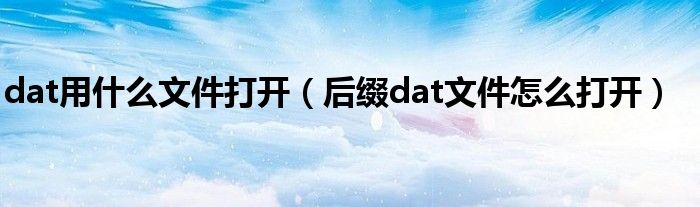 dat用什么文件打开（后缀dat文件怎么打开）