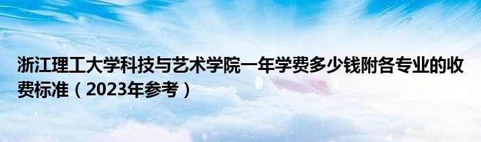 浙江理工大学科技与艺术学院一年学费多少钱附各专业的收费标准（2023年参考）