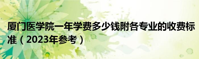 厦门医学院一年学费多少钱附各专业的收费标准（2023年参考）