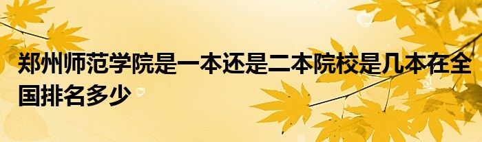 郑州师范学院是一本还是二本院校是几本在全国排名多少