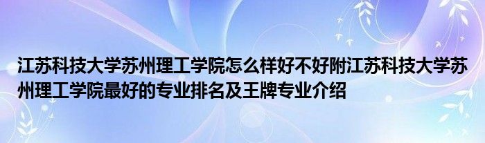 江苏科技大学苏州理工学院怎么样好不好附江苏科技大学苏州理工学院最好的专业排名及王牌专业介绍