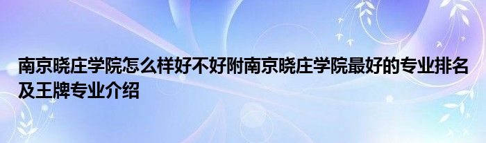 南京晓庄学院怎么样好不好附南京晓庄学院最好的专业排名及王牌专业介绍