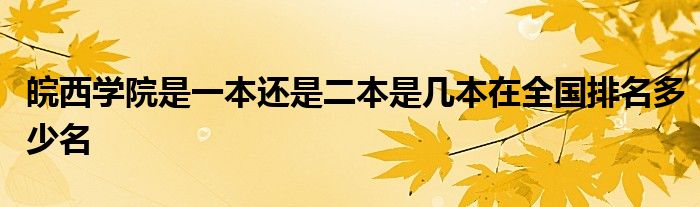 皖西学院是一本还是二本是几本在全国排名多少名