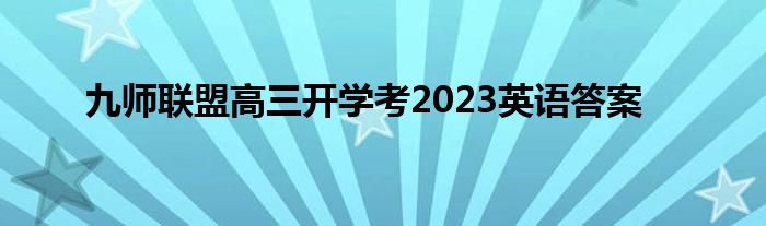 九师联盟高三开学考2023英语答案