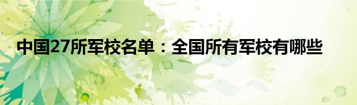 中国27所军校名单：全国所有军校有哪些