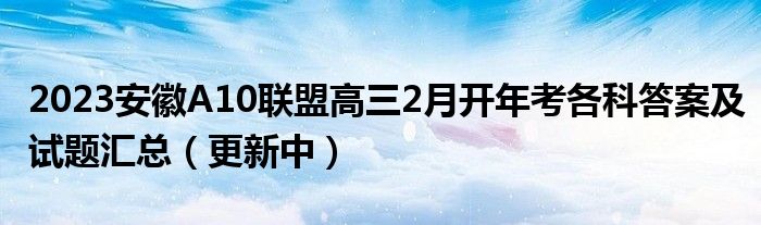 2023安徽A10联盟高三2月开年考各科答案及试题汇总（更新中）