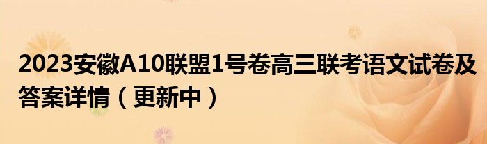 2023安徽A10联盟1号卷高三联考语文试卷及答案详情（更新中）