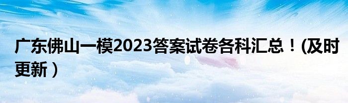 广东佛山一模2023答案试卷各科汇总！(及时更新）