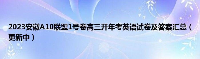 2023安徽A10联盟1号卷高三开年考英语试卷及答案汇总（更新中）