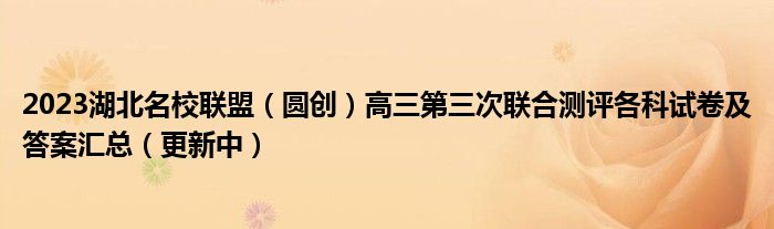 2023湖北名校联盟（圆创）高三第三次联合测评各科试卷及答案汇总（更新中）