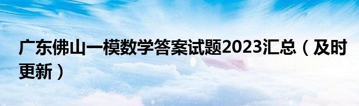 广东佛山一模数学答案试题2023汇总（及时更新）