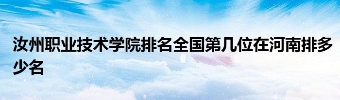 汝州职业技术学院排名全国第几位在河南排多少名