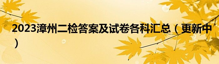 2023漳州二检答案及试卷各科汇总（更新中）