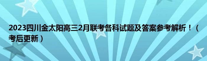 2023四川金太阳高三2月联考各科试题及答案参考解析！（考后更新）