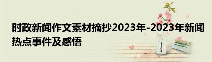 时政新闻作文素材摘抄2023年-2023年新闻热点事件及感悟