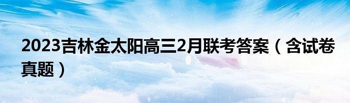 2023吉林金太阳高三2月联考答案（含试卷真题）