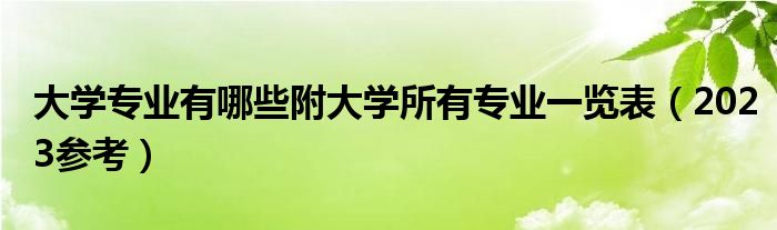 大学专业有哪些附大学所有专业一览表（2023参考）