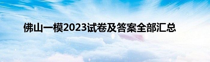 佛山一模2023试卷及答案全部汇总