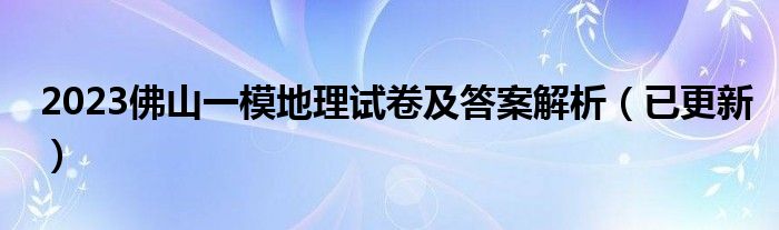 2023佛山一模地理试卷及答案解析（已更新）