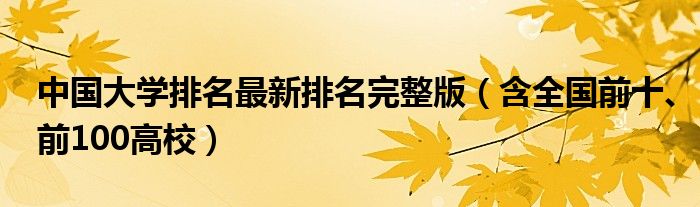 中国大学排名最新排名完整版（含全国前十、前100高校）