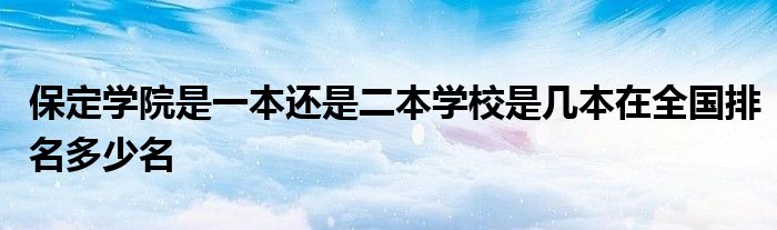 保定学院是一本还是二本学校是几本在全国排名多少名