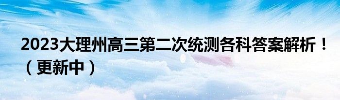 2023大理州高三第二次统测各科答案解析！（更新中）