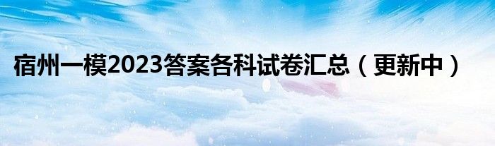 宿州一模2023答案各科试卷汇总（更新中）